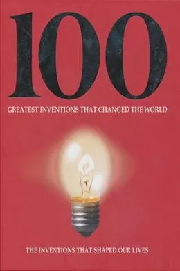 100 Greatest Inventions that Changed the World: The Inventions that Shaped Our Lives